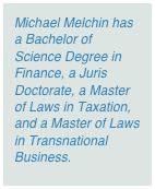 Michael Melchin has a Bachelor of Science Degree in Finance, a Juris Doctorate, a Master of Laws in Taxation, and a Master of Laws in Transnational Business.